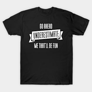 Go Ahead And Underestimate Me T-Shirt